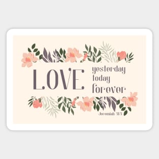 Christian Bible Verse: Love yesterday, love today, love forever (flower frame) Magnet